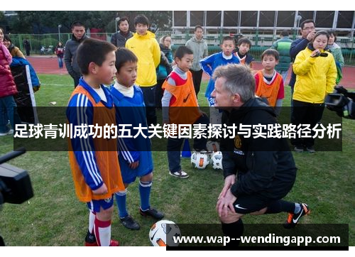 足球青训成功的五大关键因素探讨与实践路径分析