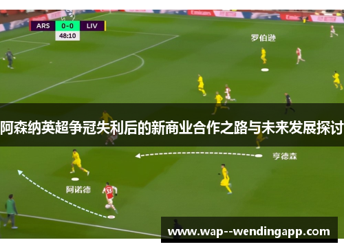 阿森纳英超争冠失利后的新商业合作之路与未来发展探讨