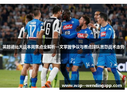 英超德比大战本周焦点全解析一文掌握争议与看点球队恩怨战术走势